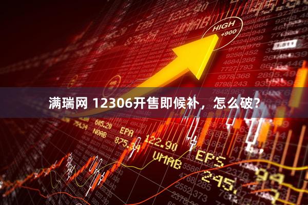 满瑞网 12306开售即候补，怎么破？
